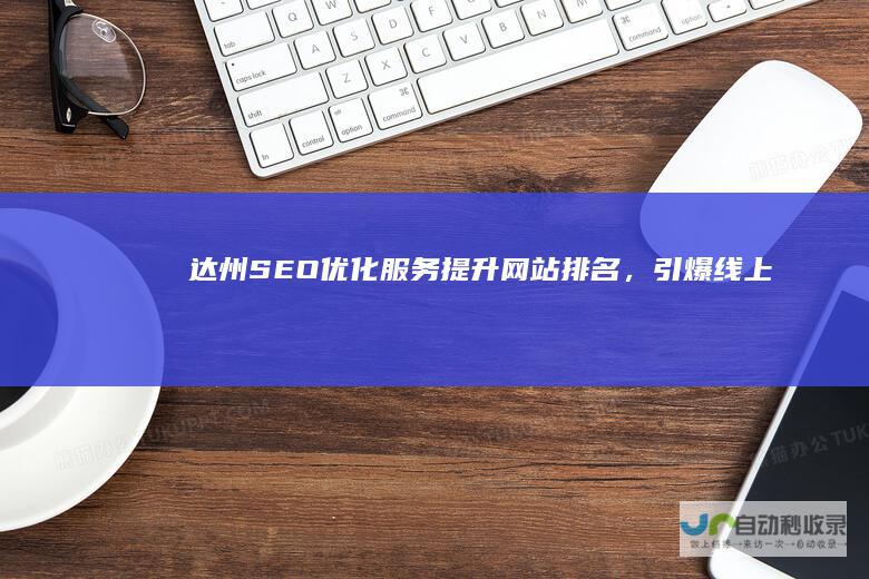 达州SEO优化服务：提升网站排名，引爆线上流量